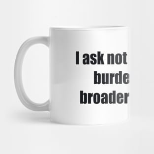 I ask not for a lighter burden, but for broader shoulders Mug